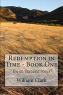 Redemption in Time: Best Intentions di William Clark edito da Createspace