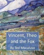 Vincent, Theo and the Fox: A Mischievous Adventure Through the Paintings of Vincent Van Gogh di Ted Macaluso edito da Createspace Independent Publishing Platform