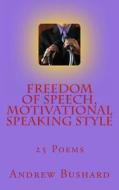 Freedom of Speech, Motivational Speaking Style: 25 Poems di Andrew Bushard edito da Createspace