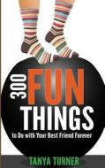 300 Fun Things to Do with Your Best Friend Forever (Bff) di Tanya Turner edito da Createspace