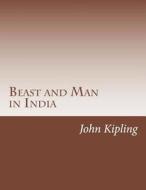 Beast and Man in India di John Lockwood Kipling edito da Createspace