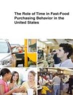 The Role of Time in Fast-Food Purchasing Behavior in the United States di United States Department of Agriculture edito da Createspace