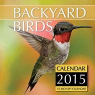 Backyard Birds Calendar 2015: 16 Month Calendar di James Bates edito da Createspace
