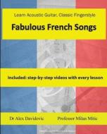 Learn Acoustic Guitar, Classic Fingerstyle: Fabulous French Songs di Dr Alex Davidovic, Milan Mitic edito da Createspace