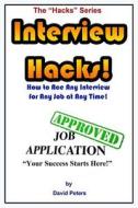 Interview Hacks!: How to Ace Any Interview for Any Job at Any Time! di David Peters edito da Createspace