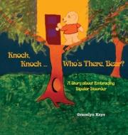 Knock, Knock ... Who's There, Bear? A Story about Embracing Bipolar Disorder di Gracelyn Keys edito da LAWTECH PUB