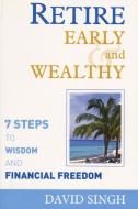Retire Early and Wealthy: Seven Steps to Wisdom and Financial Freedom di David Singh edito da ECW PR