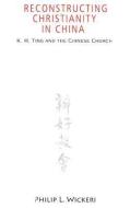 Reconstructing Christianity in China: K. H. Ting and the Chinese Church di Philip L. Wickeri edito da ORBIS BOOKS