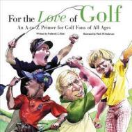 For the Love of Golf: An A-To-Z Primer for Golf Fans of All Ages di Frederick C. Klein edito da Triumph Books (IL)