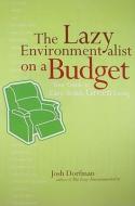 The Lazy Environmentalist on a Budget: Save Money. Save Time. Save the Planet di Josh Dorfman edito da STEWART TABORI & CHANG