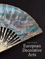 How To Read European Decorative Arts di Danielle O. Kisluk-Grosheide edito da Metropolitan Museum Of Art