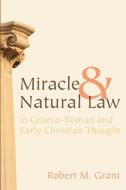 Miracle and Natural Law in Graeco-Roman and Early Christian Thought di Robert M. Grant edito da WIPF & STOCK PUBL