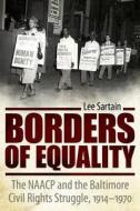 Borders of Equality: The NAACP and the Baltimore Civil Rights Struggle, 1914-1970 di Lee Sartain edito da UNIV PR OF MISSISSIPPI