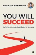 You Will Succeed: Defining the New Principles of Success di Nilanjan Mukherjee edito da HARPERCOLLINS 360