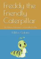 Freddy the Friendly Caterpillar: The Many Adventures of Friendly Freddy di Miklos Galata edito da LIGHTNING SOURCE INC