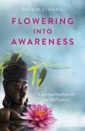 Flowering Into Awareness - A Spiritual Manifesto For The 21st Century di Pathik Strand edito da John Hunt Publishing
