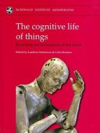 Cognitive Life Of Things di Lambros Malafouris, Lord Colin Renfrew edito da Mcdonald Institute For Archaeological Research