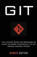 Git: Learn Version Control with Git: A Step-By-Step Ultimate Beginners Guide di Dennis Hutten edito da Createspace Independent Publishing Platform