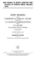 Joint Hearing to Receive Legislative Presentation of Veterans Service Organizations di United States Congress, United States House of Representatives, Committee on Veterans' Affairs edito da Createspace Independent Publishing Platform