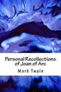 Personal Recollections of Joan of Arc di Mark Twain edito da Createspace Independent Publishing Platform
