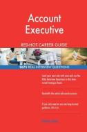 Account Executive Red-Hot Career Guide; 2675 Real Interview Questions di Red-Hot Careers edito da Createspace Independent Publishing Platform