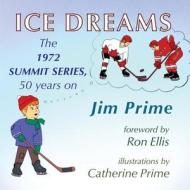 Ice Dreams: The 1972 Summit Series, 50 years on di Jim Prime edito da WATTPAD BOOKS