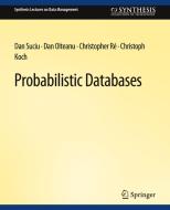 Probabilistic Databases di Dan Suciu, Christoph Koch, Christopher Re, Dan Olteanu edito da Springer International Publishing