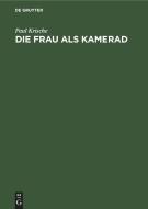 Die Frau ALS Kamerad: Grundsatzliches Zum Problem Des Geschlechtes di Paul Krische edito da Walter de Gruyter
