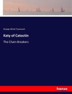 Katy of Catoctin di George Alfred Townsend edito da hansebooks