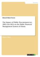 The Impact of Public Procurement Act, 2003 (Act 663) on the Public Financial Management System of Ghana di Edward Odum Forson edito da GRIN Verlag