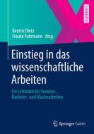 Einstieg in das wissenschaftliche Arbeiten di Beatrix Dietz, Tatjana König edito da Springer-Verlag GmbH