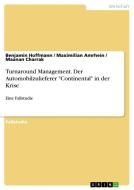 Turnaround Management. Der Automobilzulieferer "Continental" in der Krise di Maximilian Amrhein, Maanan Charrak, Benjamin Hoffmann edito da GRIN Publishing