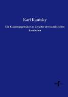 Die Klassengegensätze im Zeitalter der französischen Revolution di Karl Kautsky edito da Vero Verlag