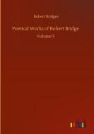Poetical Works of Robert Bridge di Robert Bridges edito da Outlook Verlag