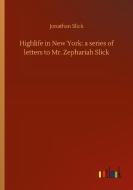 Highlife in New York: a series of letters to Mr. Zephariah Slick di Jonathan Slick edito da Outlook Verlag