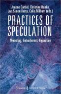 Practices of Speculation di Jeanne Cortiel, Christine Hanke, Jan Simon Hutta, Colin Milburn edito da Transcript Verlag