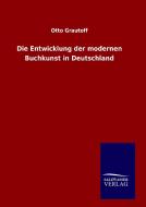 Die Entwicklung der modernen Buchkunst in Deutschland di Otto Grautoff edito da TP Verone Publishing