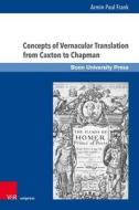 Concepts of Vernacular Translation from Caxton to Chapman di Armin Paul Frank edito da V & R Unipress GmbH