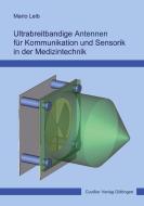 Ultrabreitbandige Antennen für Kommunikation und Sensorik in der Medizintechnik di Mario Leib edito da Cuvillier
