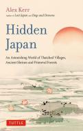 Hidden Japan: A Fragile Landscape of Thatched Villages, Ancient Shrines and Primeval Forests di Alex Kerr edito da TUTTLE PUB