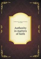 Authority In Matters Of Faith di A Robertson, R L Ottley, R B Rackham edito da Book On Demand Ltd.