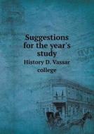 Suggestions For The Year's Study History D. Vassar College di Lucy Maynard Salmon, Vassar College Dept of History edito da Book On Demand Ltd.