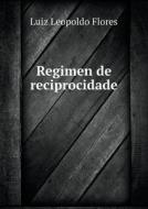 Regimen De Reciprocidade di Luiz Leopoldo Flores edito da Book On Demand Ltd.