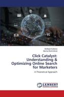 Click Catalyst: Understanding & Optimizing Online Search for Marketers di Muffadal Katheria, Mamta Brahmbhatt edito da LAP LAMBERT Academic Publishing