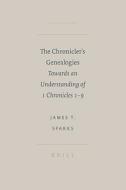 The Chronicler's Genealogies: Towards an Understanding of 1 Chronicles 1-9 di James T. Sparks edito da BRILL ACADEMIC PUB
