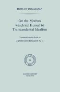 On the Motives which led Husserl to Transcendental Idealism di Roman S. Ingarden edito da Springer Netherlands