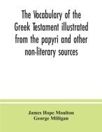 The vocabulary of the Greek Testament illustrated from the papyri and other non-literary sources di James Hope Moulton, George Milligan edito da Alpha Editions
