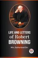 Life And Letters Of Robert Browning di Sutherland Orr edito da Double9 Books Llp