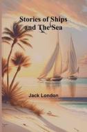 Stories of Ships and the Sea di Jack London edito da Alpha Edition