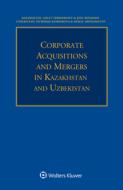 Corporate Acquisitions And Mergers In Kazakhstan And Uzbekistan di Adlet Yerkinbayev, Joel Benjamin, Muborak Kambarova edito da Kluwer Law International